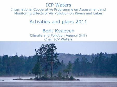 30th WGE, September 2011Berit Kvaeven, chairwoman ICP Waters International Cooperative Programme on Assessment and Monitoring Effects of Air Pollution.