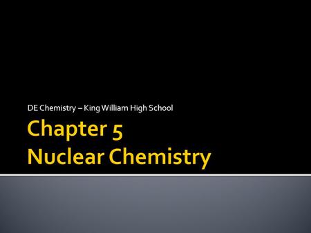 DE Chemistry – King William High School.  Radiation – small particles of energy that are spontaneously emitted from unstable nuclei that is radioactive.