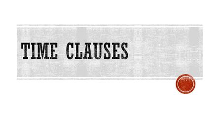  Time clauses are sub-clauses introduced by one of the following conjunctions : when, while, as soon as, after, before, until  They refer to the future.