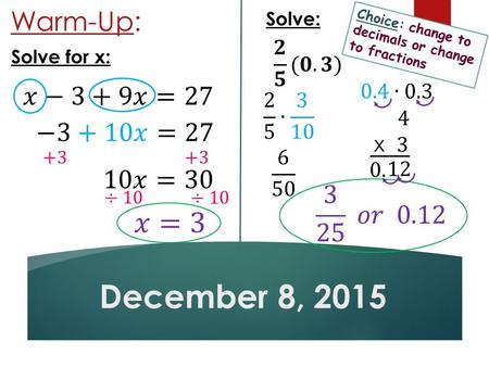 Solve for x: Choice: change to decimals or change to fractions Solve: Warm-Up: December 8, 2015.