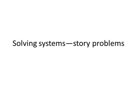 Solving systems—story problems. The second of two numbers is 6 times the first. Their sum is 77. Find the numbers. S = 6F F + S = 77 F + ( ) = 776F 7F=