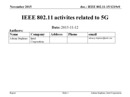 Doc.: IEEE 802.11-15/1219r0 Report November 2015 Adrian Stephens, Intel CorporationSlide 1 IEEE 802.11 activites related to 5G Date: 2015-11-12 Authors: