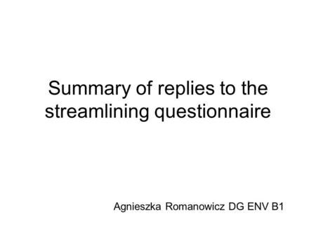 Summary of replies to the streamlining questionnaire Agnieszka Romanowicz DG ENV B1.