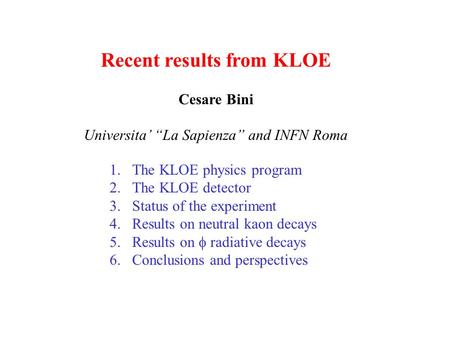 Recent results from KLOE Cesare Bini Universita’ “La Sapienza” and INFN Roma 1.The KLOE physics program 2.The KLOE detector 3.Status of the experiment.