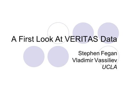 A First Look At VERITAS Data Stephen Fegan Vladimir Vassiliev UCLA.