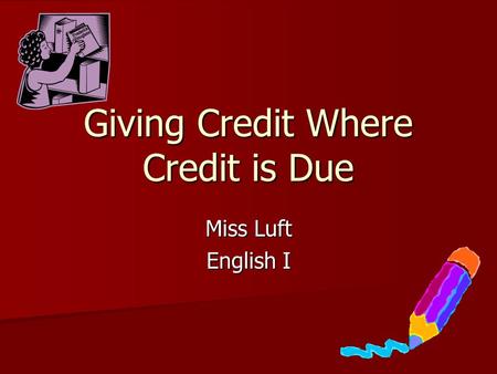 Giving Credit Where Credit is Due Miss Luft English I.