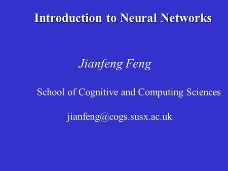 Introduction to Neural Networks Jianfeng Feng School of Cognitive and Computing Sciences Spring 2001.