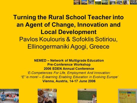 Turning the Rural School Teacher into an Agent of Change, Innovation and Local Development Pavlos Koulouris & Sofoklis Sotiriou, Ellinogermaniki Agogi,