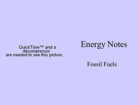 Energy Notes Fossil Fuels.