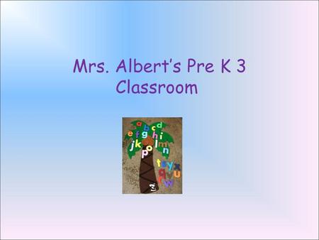 Mrs. Albert’s Pre K 3 Classroom. Our Home Away From Home The Pre K 3 program is a unique program that blends the comforts of the home family with the.