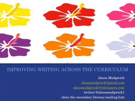 Alana Madgwick (Join the secondary literacy mailing list) IMPROVING WRITING.