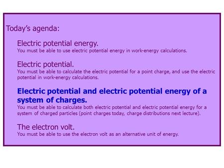 Today’s agenda: Electric potential energy. You must be able to use electric potential energy in work-energy calculations. Electric potential. You must.