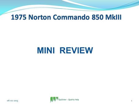 MINI REVIEW 06-02-20131. 07-02-20132 3 Brief History of Norton Motorcycles  Founded in 1898  First motorcycle built in 1902  Many models built through.