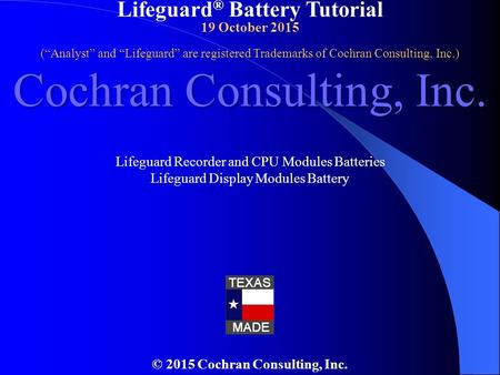 © 2015 Cochran Consulting, Inc. Lifeguard ® Battery Tutorial 19 October 2015 Lifeguard Recorder and CPU Modules Batteries Lifeguard Display Modules Battery.