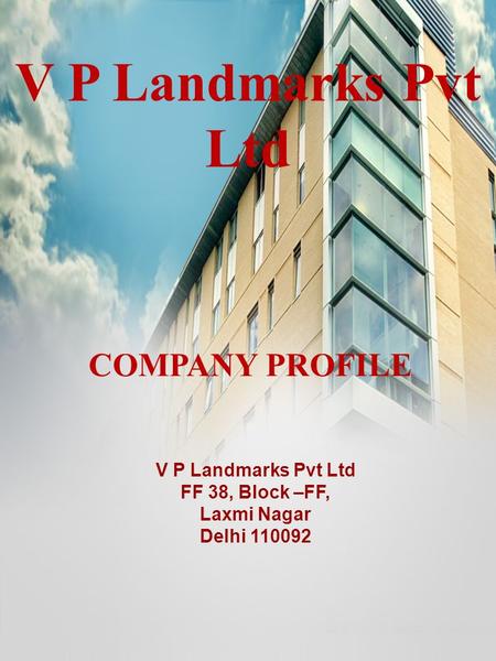 V P Landmarks Pvt Ltd FF 38, Block –FF, Laxmi Nagar Delhi 110092 COMPANY PROFILE.