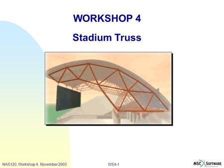 WS4-1 WORKSHOP 4 Stadium Truss NAS120, Workshop 4, November 2003.