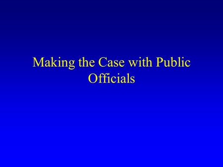 Making the Case with Public Officials. Do We Have To? Most public officials are used to dealing with capital improvements, not operational improvements.