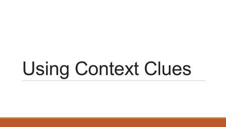 Using Context Clues. What are Context Clues? When you see a word that you have never heard or used before, don’t panic – use your clues. There are context.