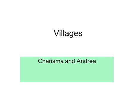 Villages Charisma and Andrea. Villages-definition A village is a clustered human settlement or community, larger than a hamlet, but smaller than a town.