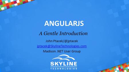 ANGULARJS A Gentle Introduction John  Madison.NET User Group.