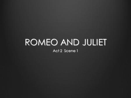 ROMEO AND JULIET Act 2 Scene 1.