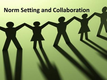 Norm Setting and Collaboration. “Norms describe how we intend to operate on a day-to-day basis as we pursue our vision.” – Peter Senge.