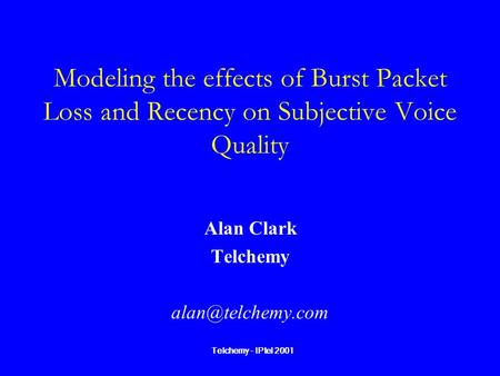 Alan Clark Telchemy alan@telchemy.com Modeling the effects of Burst Packet Loss and Recency on Subjective Voice Quality Alan Clark Telchemy alan@telchemy.com.