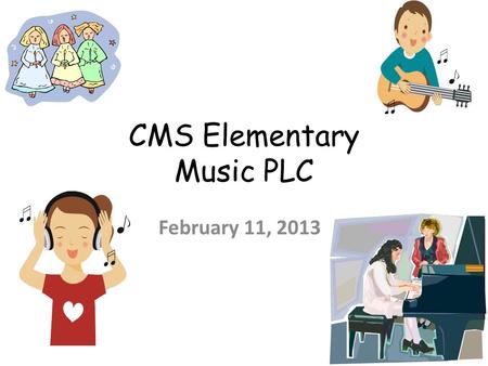 CMS Elementary Music PLC February 11, 2013. 1.Welcome 2.Webinar Agenda 3.Questions & Concerns: 4.New Business: February 11 th : Smart-board Music Lesson.