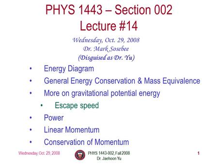 Wednesday, Oct. 29, 2008PHYS 1443-002, Fall 2008 Dr. Jaehoon Yu 1 PHYS 1443-002, Fall 2008 Dr. Jaehoon Yu 1 PHYS 1443 – Section 002 Lecture #14 Wednesday,
