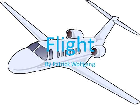 Flight By Patrick Wolfgang. The basics of flight During takeoff an air plane taxies down a runway. It keeps gathering speed until it has enough lift to.