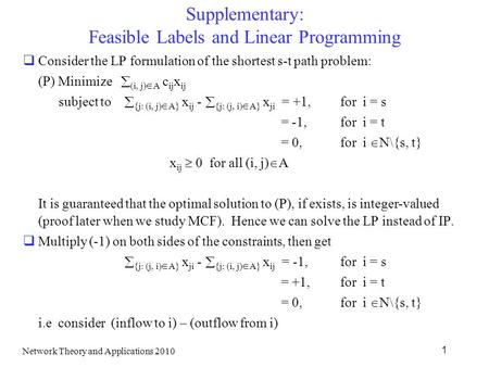 Supplementary: Feasible Labels and Linear Programming  Consider the LP formulation of the shortest s-t path problem: (P) Minimize  (i, j)  A c ij x.