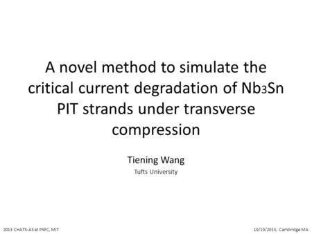 A novel method to simulate the critical current degradation of Nb 3 Sn PIT strands under transverse compression Tiening Wang Tufts University 10/10/2013,