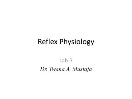 Reflex Physiology Lab-7 Dr. Twana A. Mustafa.