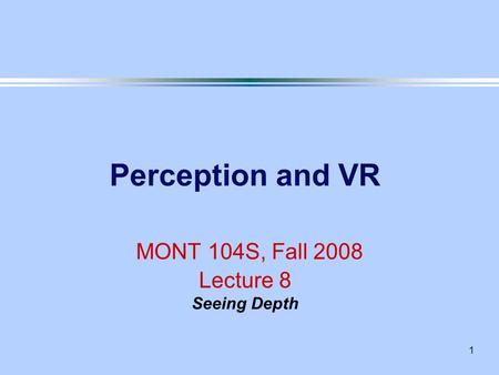 Perception and VR MONT 104S, Fall 2008 Lecture 8 Seeing Depth