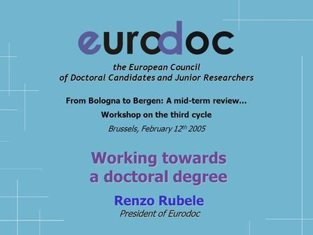 the European Council of Doctoral Candidates and Junior Researchers Renzo Rubele President of Eurodoc From Bologna to Bergen: A mid-term review… Workshop.