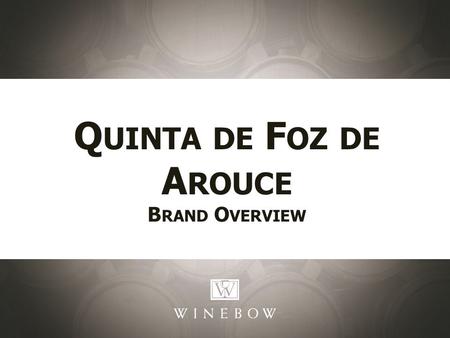 Q UINTA DE F OZ DE A ROUCE B RAND O VERVIEW. Priorities: Building The Brand: Selling Points: VR Beiras 1.The definition of unique terroir – not another.