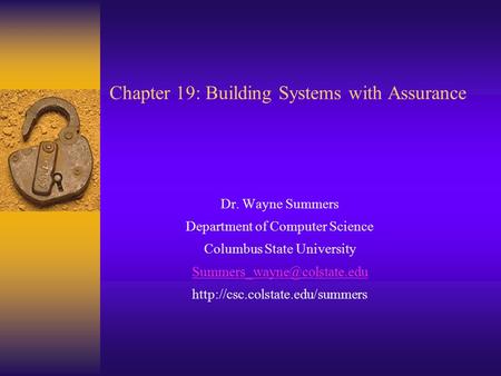 Chapter 19: Building Systems with Assurance Dr. Wayne Summers Department of Computer Science Columbus State University