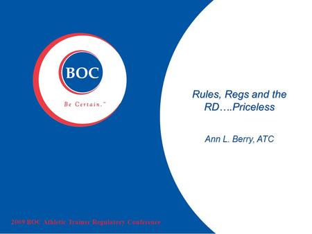 Rules, Regs and the RD….Priceless Ann L. Berry, ATC 2009 BOC Athletic Trainer Regulatory Conference.