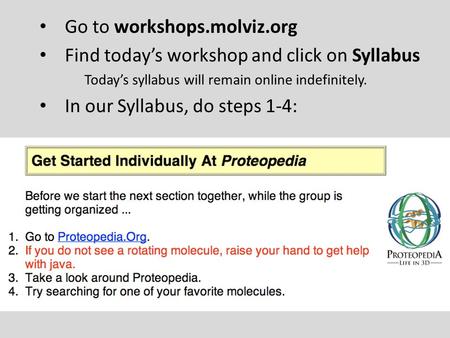 Go to workshops.molviz.org Find today’s workshop and click on Syllabus Today’s syllabus will remain online indefinitely. In our Syllabus, do steps 1-4: