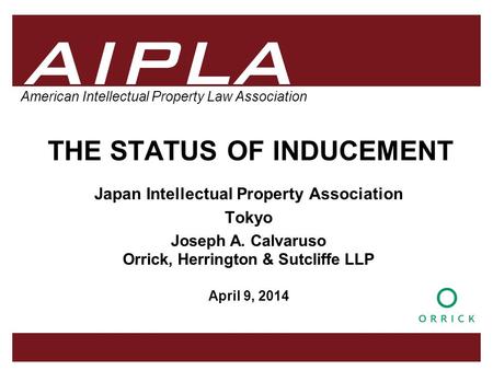 1 1 1 AIPLA Firm Logo American Intellectual Property Law Association THE STATUS OF INDUCEMENT Japan Intellectual Property Association Tokyo Joseph A. Calvaruso.