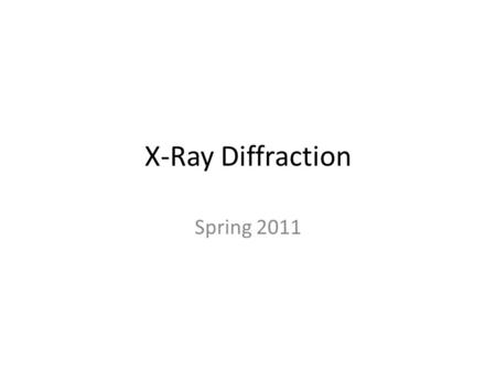 X-Ray Diffraction Spring 2011.