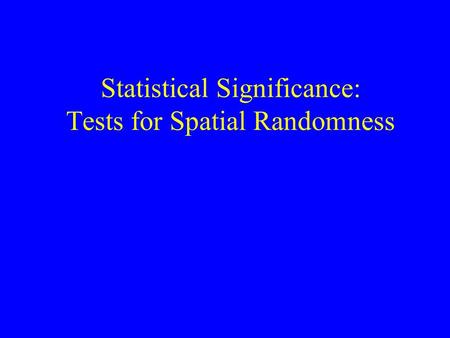 Statistical Significance: Tests for Spatial Randomness.