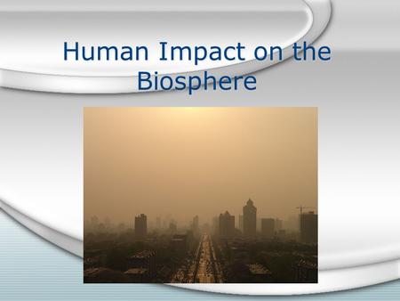 Human Impact on the Biosphere. Nonrenewable Resources Cannot be replaced, or are being used faster than natural processes can create them. Fossil fuels: