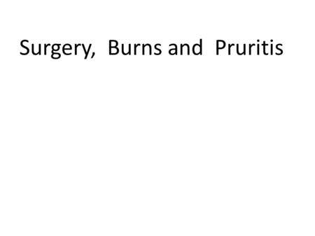 Surgery, Burns and Pruritis. Surgery -patient should be well nourished prior to surgery-this gives better recovery -however, surgical patients are often.