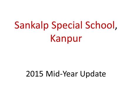 Sankalp Special School, Kanpur 2015 Mid-Year Update.