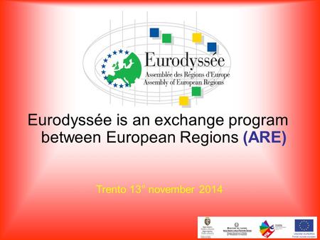 Eurodyssée is an exchange program between European Regions (ARE) Trento 13° november 2014.