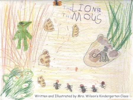 Written and Illustrated by Mrs. Wilson’s Kindergarten Class.