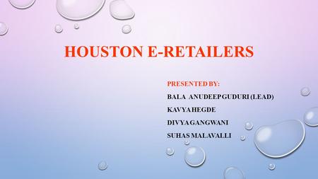 Houston E-Retailers Presented BY: Bala AnuDeep Guduri (LEAD)