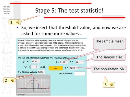 2 KNR 445 Statistics Hyp-tests Slide 1 Stage 5: The test statistic!  So, we insert that threshold value, and now we are asked for some more values… The.