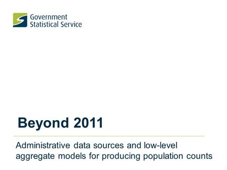 Beyond 2011 Administrative data sources and low-level aggregate models for producing population counts.